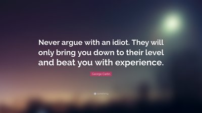 26735-George-Carlin-Quote-Never-argue-with-an-idiot-They-will-only-bring.jpg